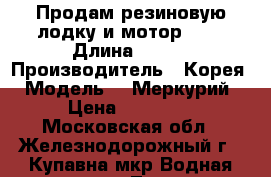 Продам резиновую лодку и мотор 9.8 › Длина ­ 310 › Производитель ­ Корея › Модель ­  Меркурий › Цена ­ 90 000 - Московская обл., Железнодорожный г., Купавна мкр Водная техника » Лодочные моторы   